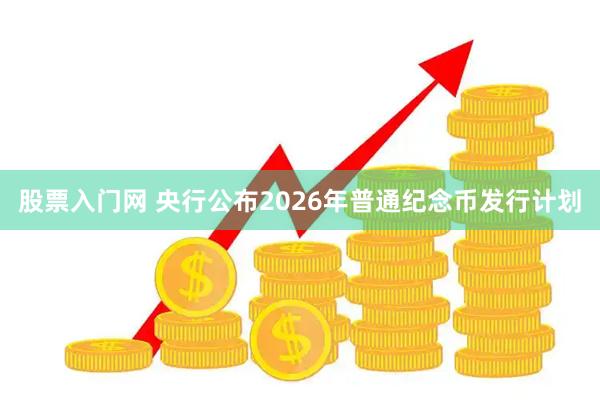 股票入门网 央行公布2026年普通纪念币发行计划